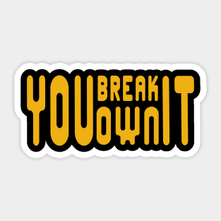 You-Break-It-You-Own-It Sticker